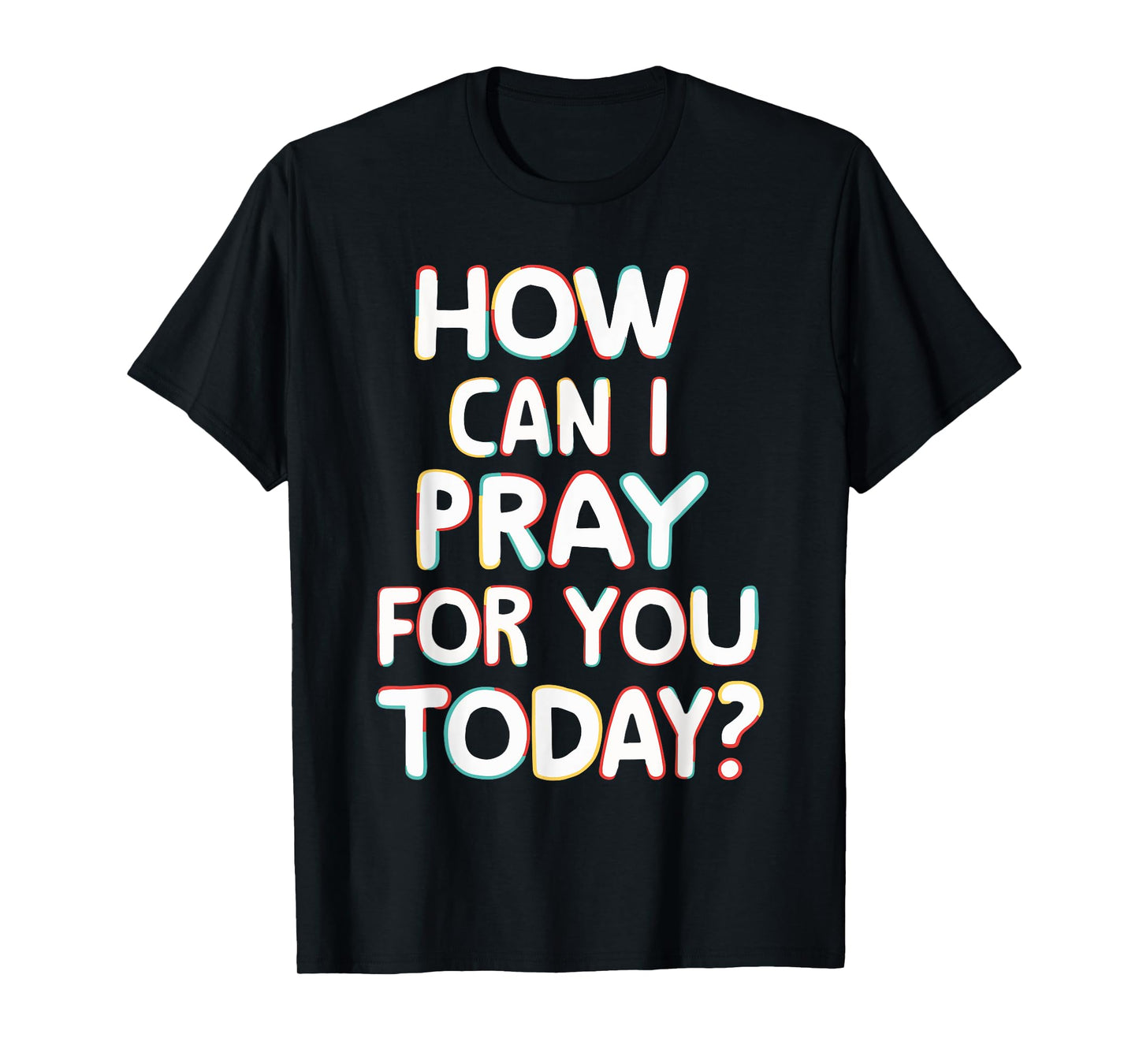 How Can I Pray For You Today? T-Shirt