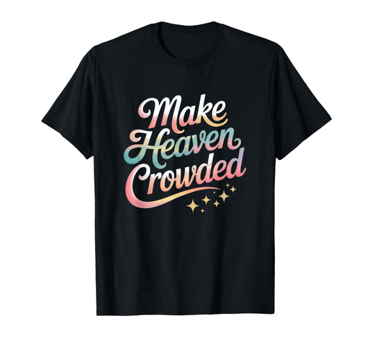 Make Heaven Crowded Christian Faith Design T-Shirt