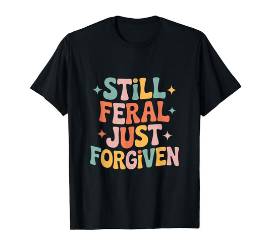 Still Feral Just Forgiven Jesus Funny Christian Faith T-Shirt
