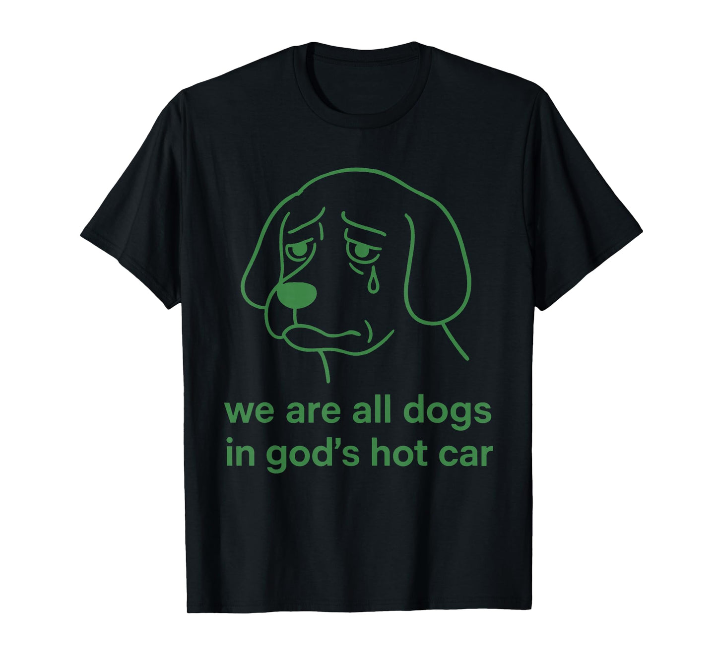 We're All Dogs in God’s Hot Car Sad Funny Meme T-Shirt