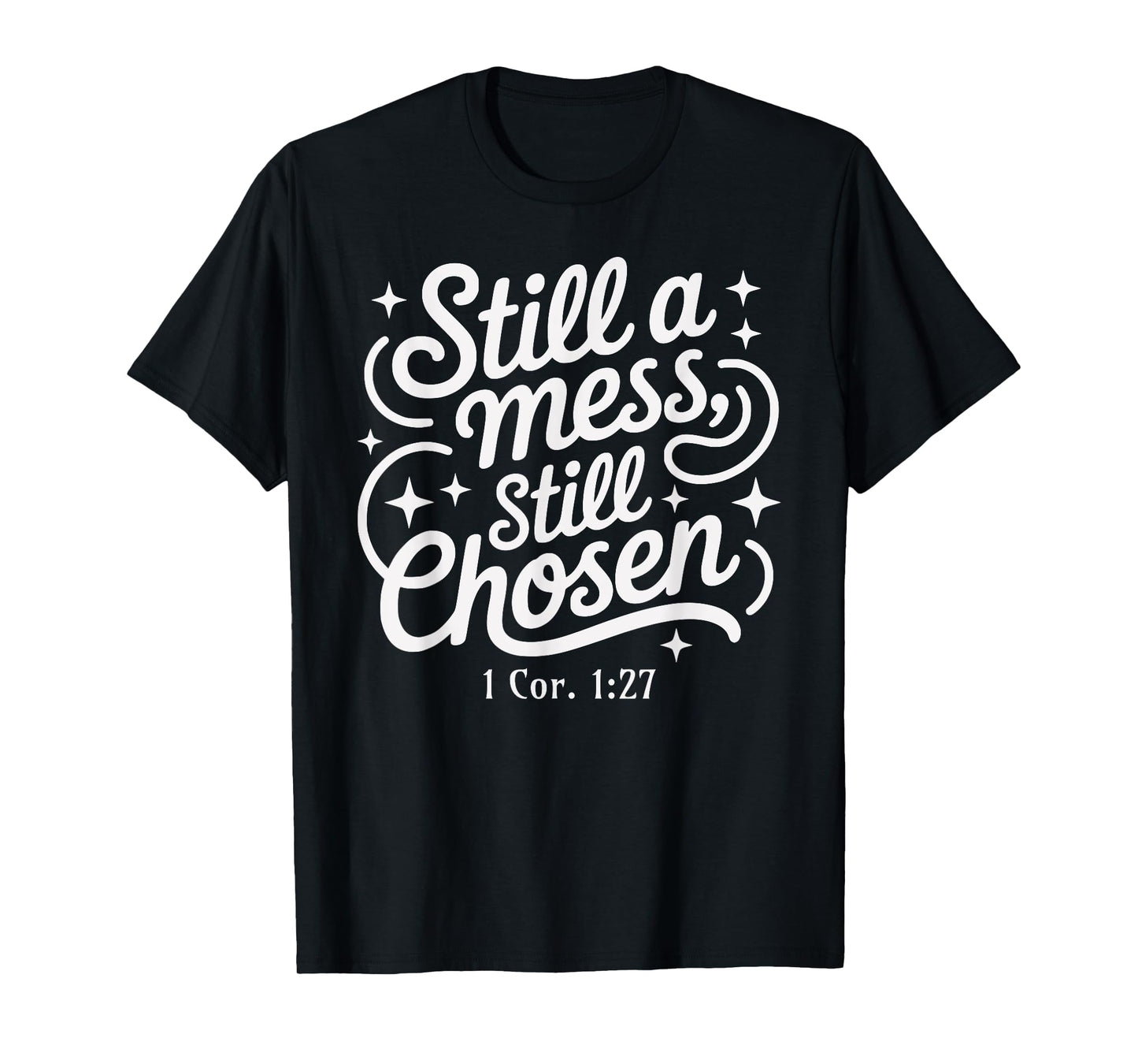 Still a Mess Still Chosen Bible Verse Christian Faith Based T-Shirt