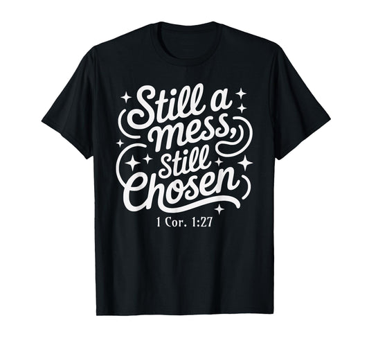 Still a Mess Still Chosen Bible Verse Christian Faith Based T-Shirt