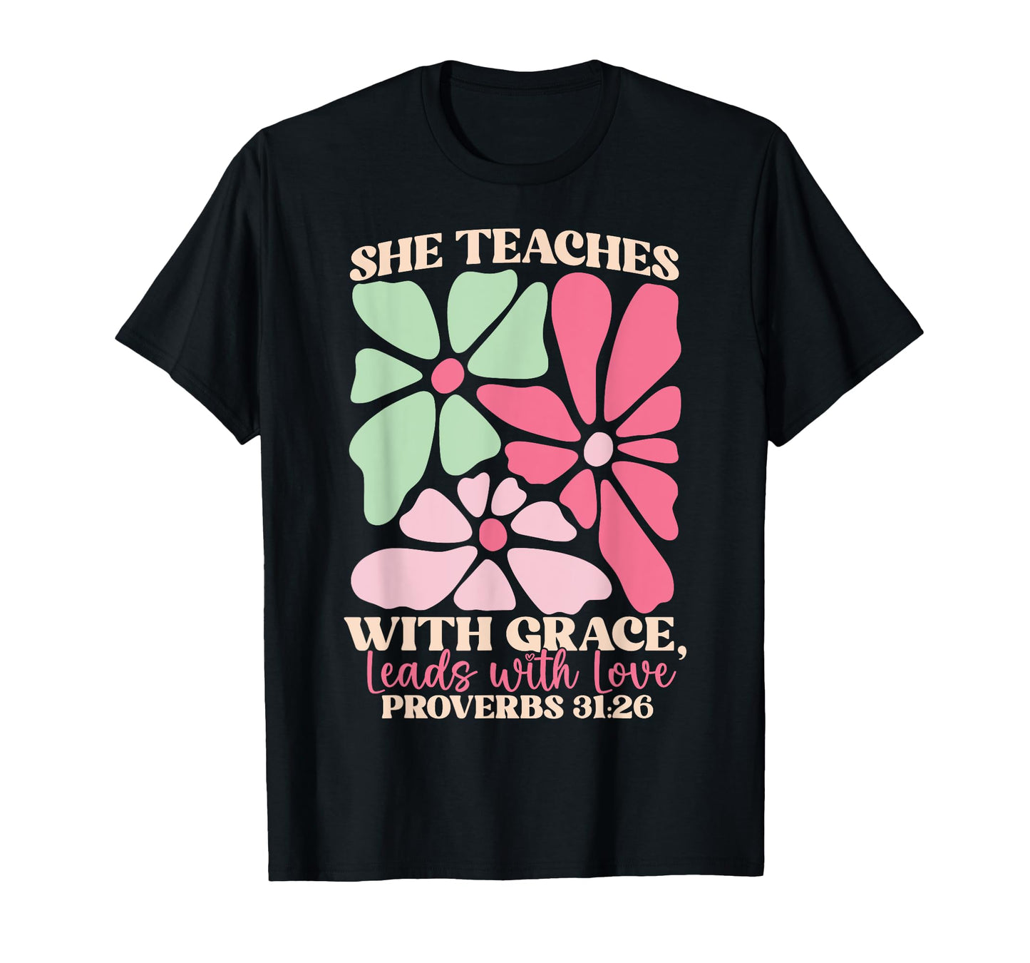 She Teaches with Grace Leads with Love, Proverbs 31:26 Jesus T-Shirt