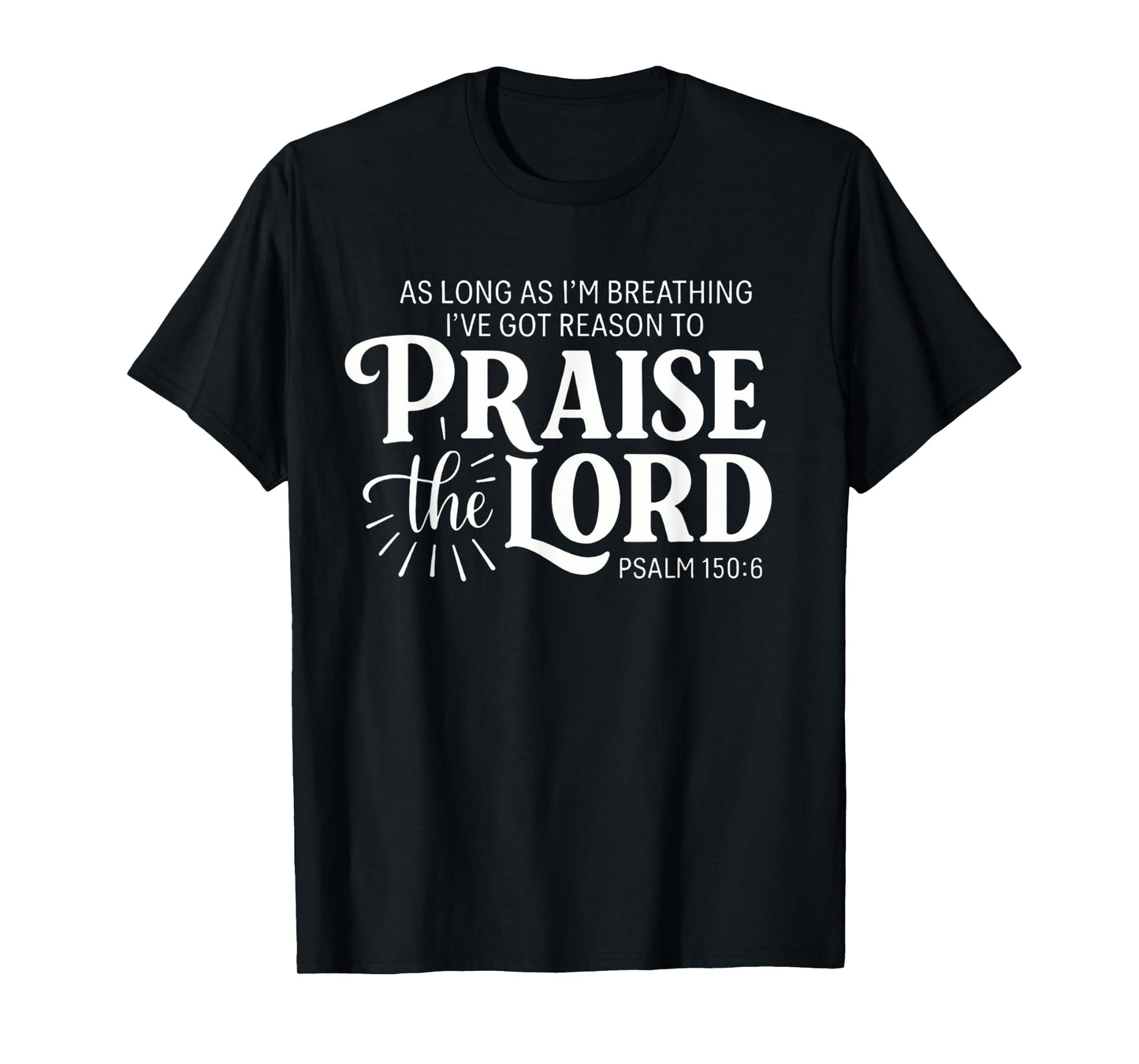 As Long As Im Breathing I've Got A Reason To Praise The Lord T-Shirt