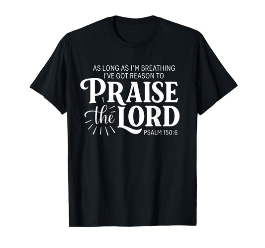 As Long As Im Breathing I've Got A Reason To Praise The Lord T-Shirt