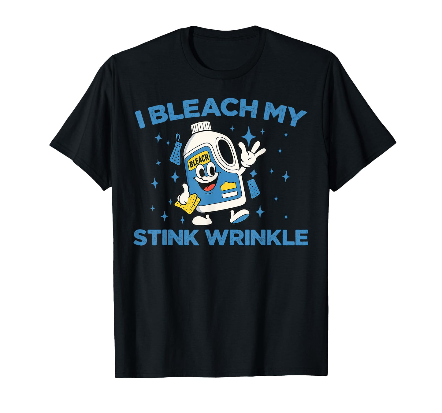 I Bleach My Stink Wrinkle Funny Sarcastic Gag Adult Humour T-Shirt