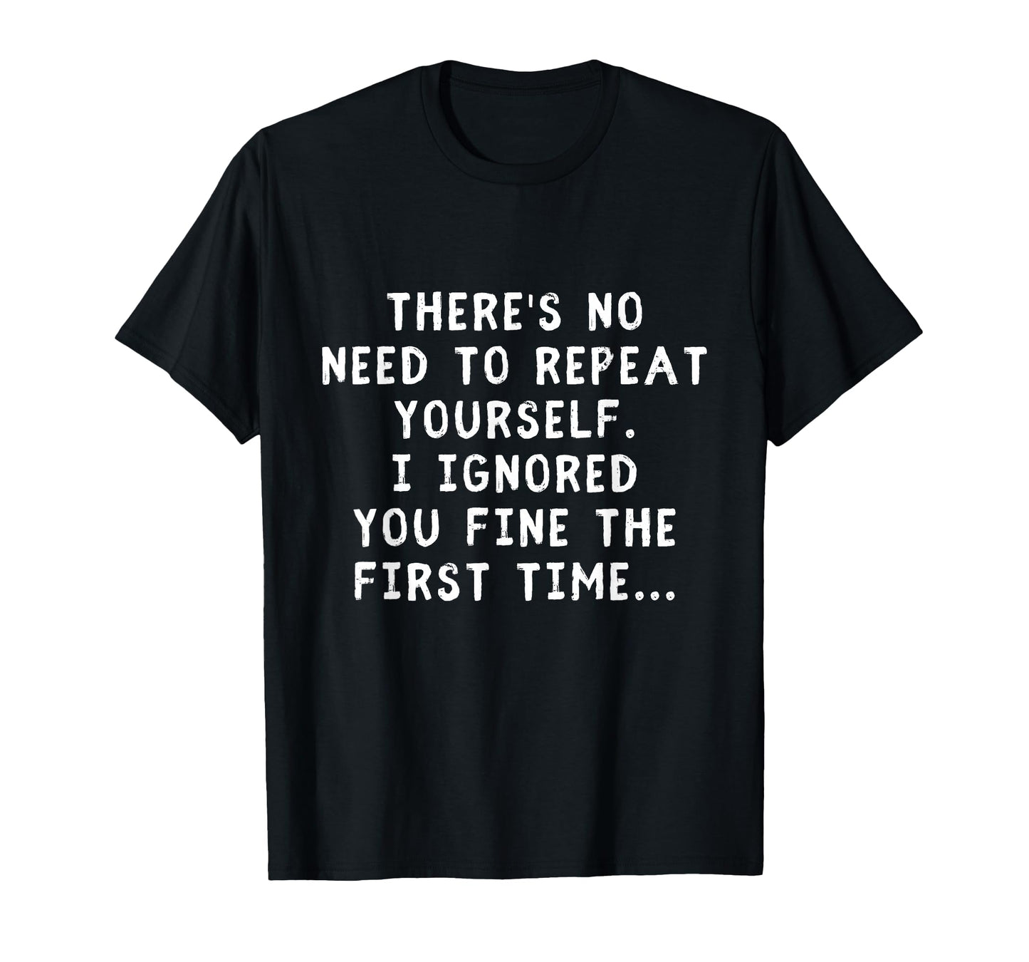 No Need Repeat Yourself I Ignored You Funny Saying T-Shirt
