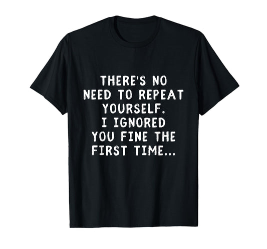 No Need Repeat Yourself I Ignored You Funny Saying T-Shirt