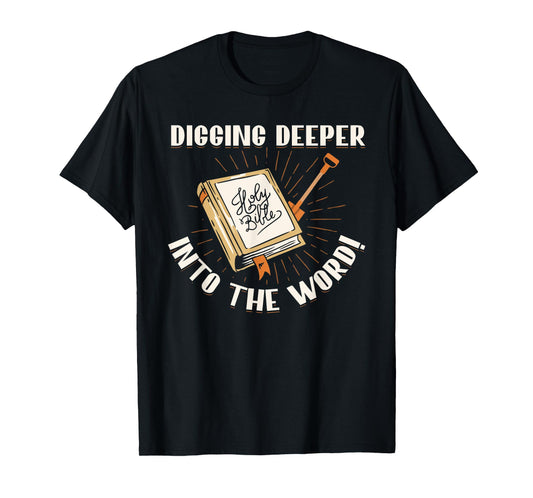 Digging Deeper Into The Word Holy Bible Study Faith In God T-Shirt