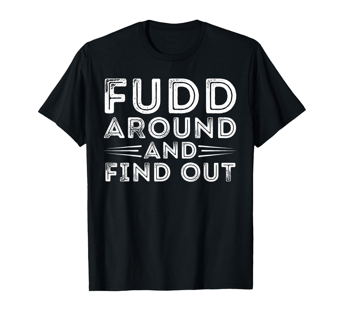 Fudd Around And Find Out - Funny Sarcastic Quote T-Shirt