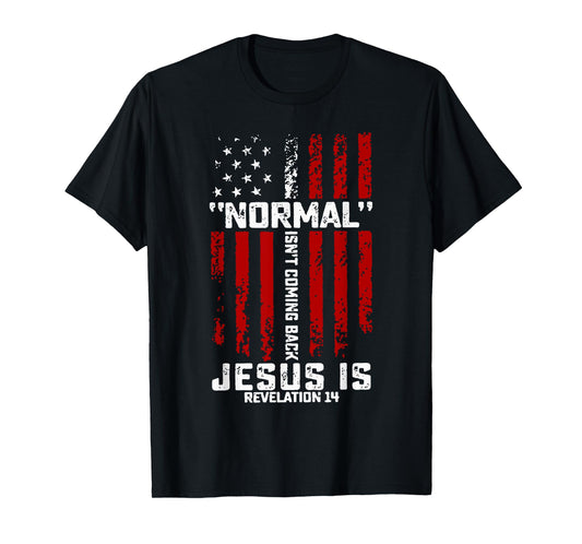 Normal Isn't Coming Back Jesus is Revelation 14 Christian T-Shirt