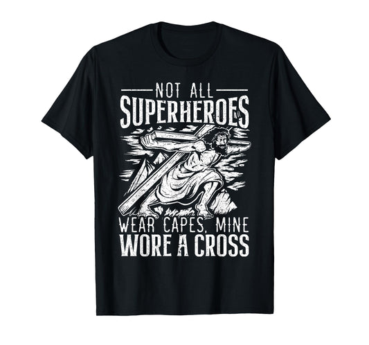 Not All Superheroes Wear Capes Mine Wore A Cross Jesus T-Shirt