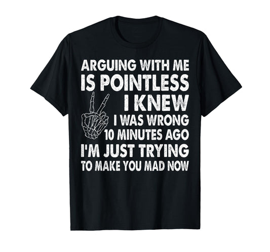 Arguing With Me Is Pointless I Knew I Was Wrong 10 Minutes T-Shirt