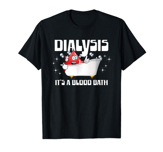 Dialysis It's A Blood Bath a Funny Dialysis Patient or Nurse T-Shirt