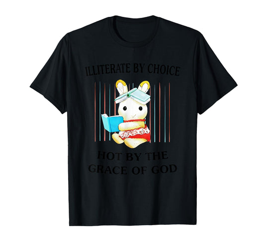 Illiterate By Choice Hot By The Grace Of God T-Shirt