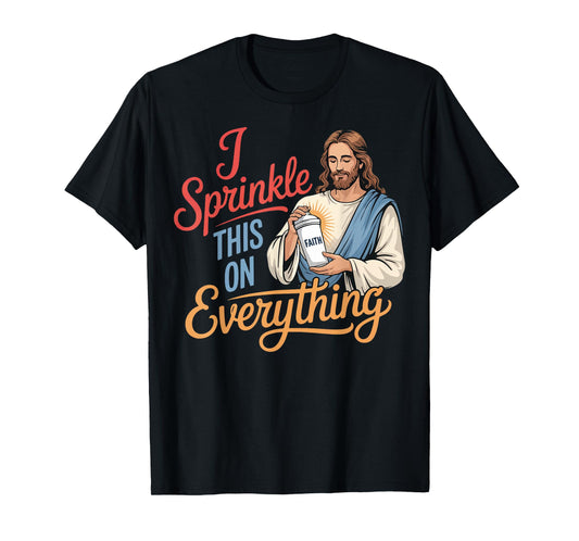 I Sprinkle This On Everything Jesus Faith T-Shirt