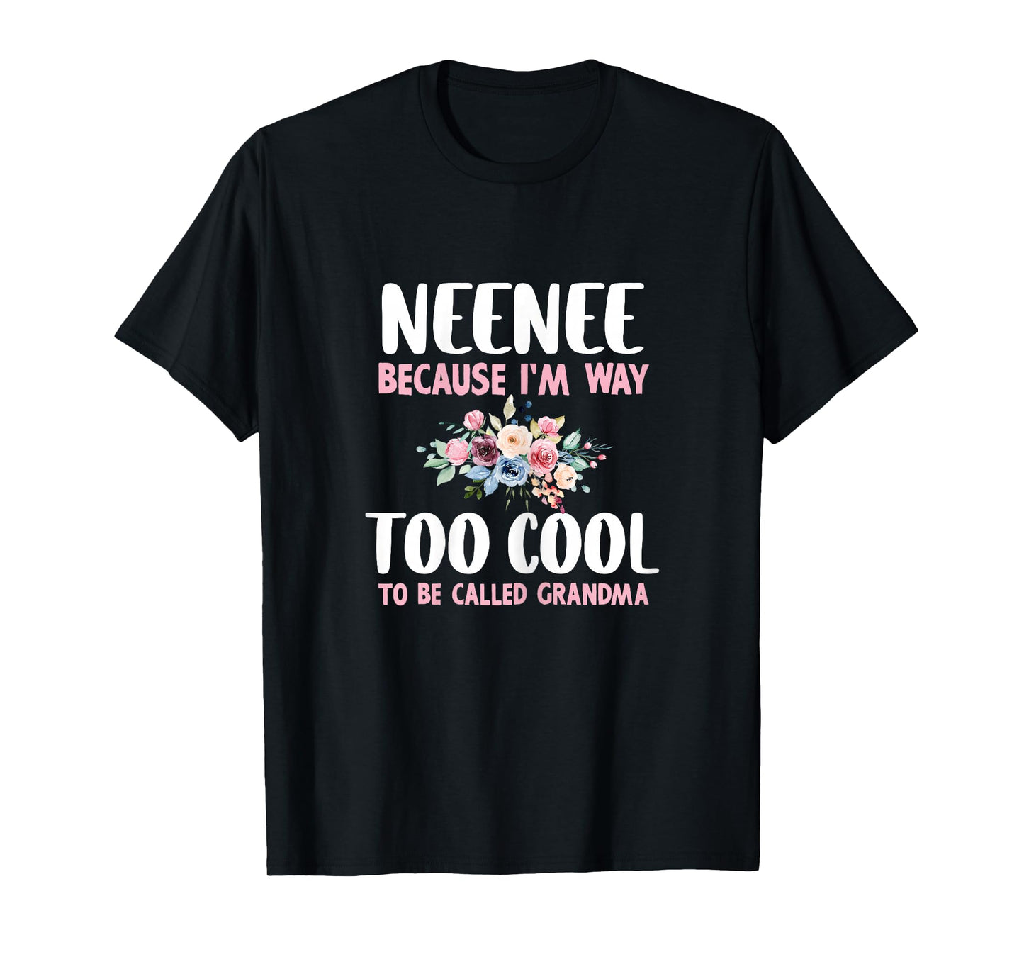 NeeNee Because I'm Too Cool Be Called Grandma Floral Nee-Nee T-Shirt