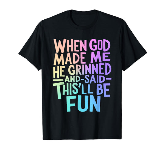 When God Made Me Grinned and Said This'll Be Fun Funny Quote T-Shirt