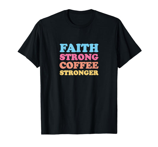 Faith Strong Coffee Stronger T-Shirt