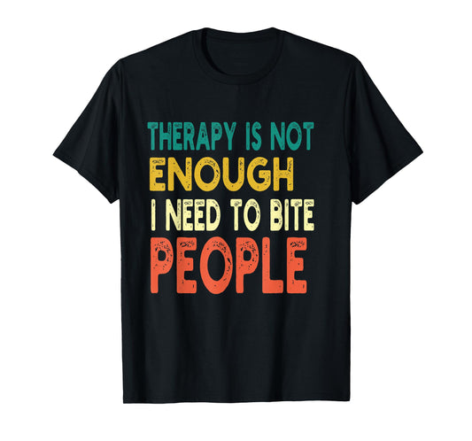 Therapy isn't Enough I Need To Bite People Funny Quote Retro T-Shirt