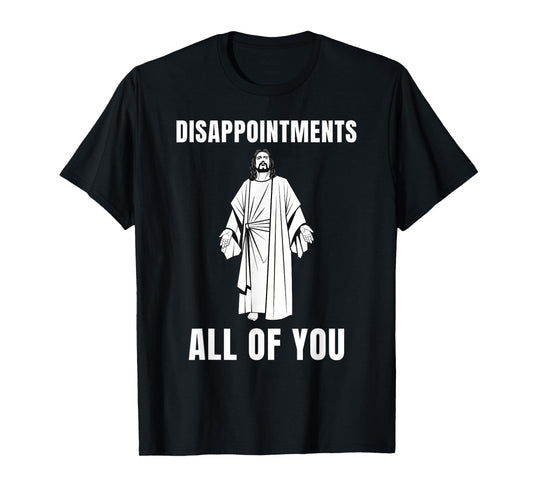 Funny Disappointments All of You Jesus Sarcastic Humor Tee T-Shirt