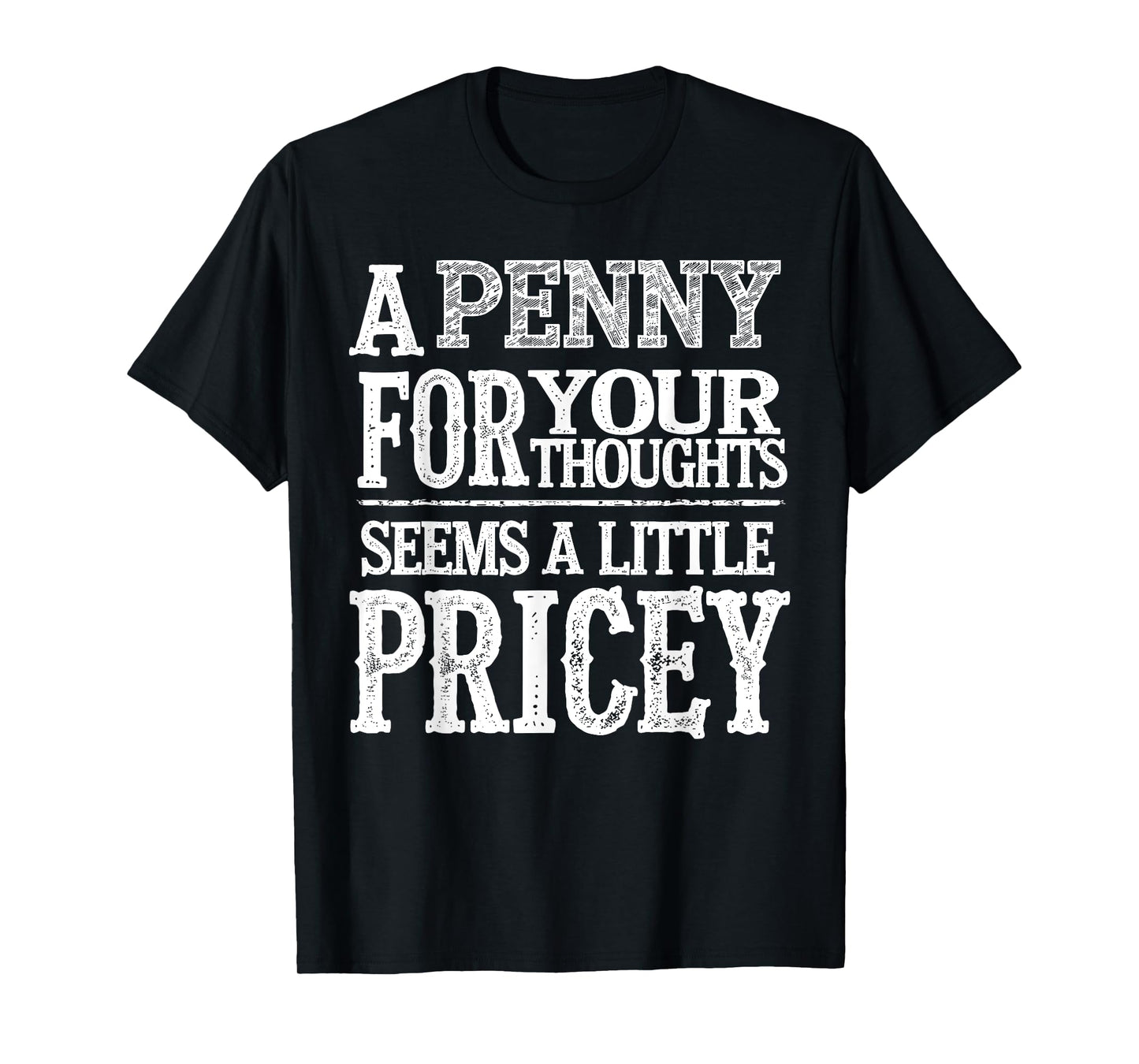 A Penny For Your Thoughts Seems A Little Pricey Funny Quote T-Shirt