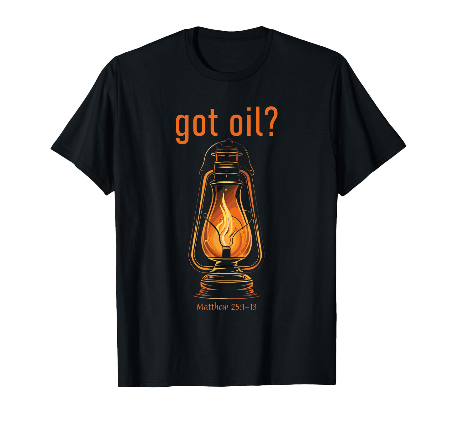 Got Oil? Rapture & Second Coming Matthew 25 Reminder Faith T-Shirt