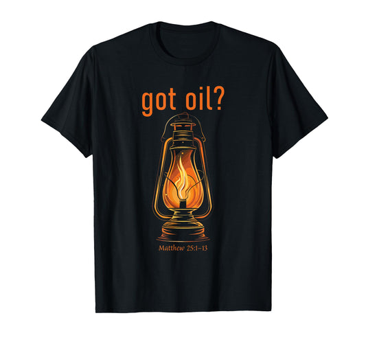 Got Oil? Rapture & Second Coming Matthew 25 Reminder Faith T-Shirt