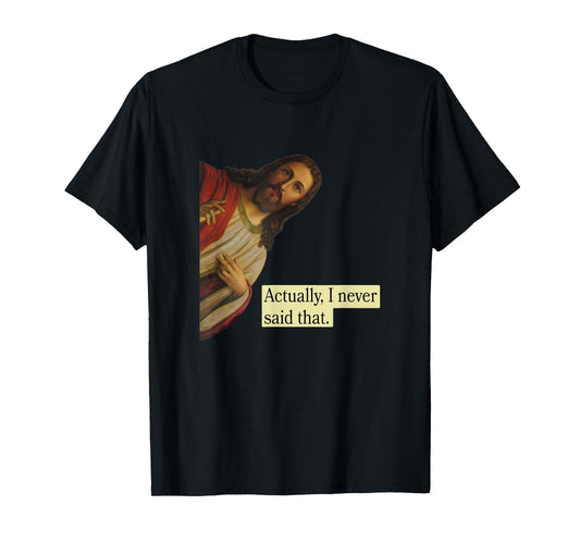 Jesus Pops in from Heaven saying Actually I Never Said That T-Shirt