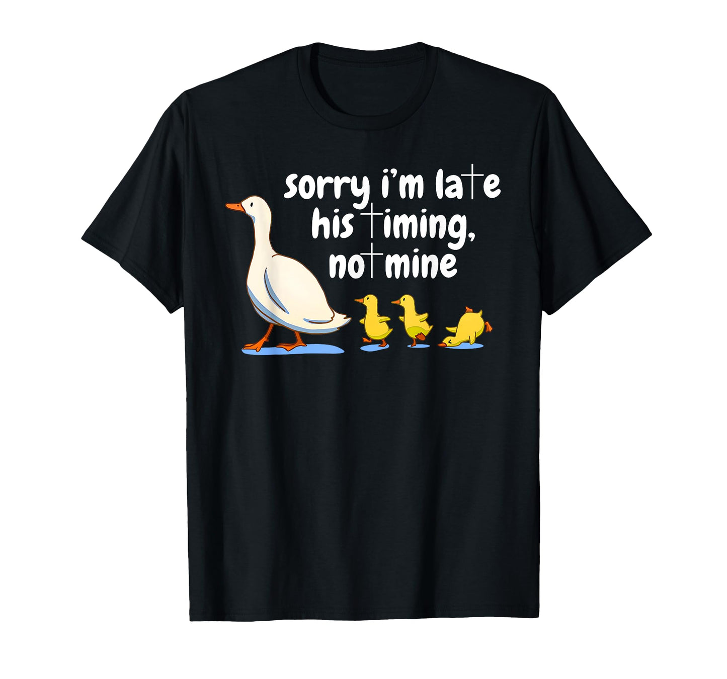 Christian Goose Sorry I'm Late His Timing Not Mine God Quote T-Shirt