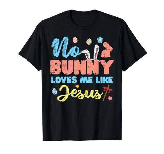 Easter No Bunny Loves Me Like Jesus Religious Women Kids Men T-Shirt