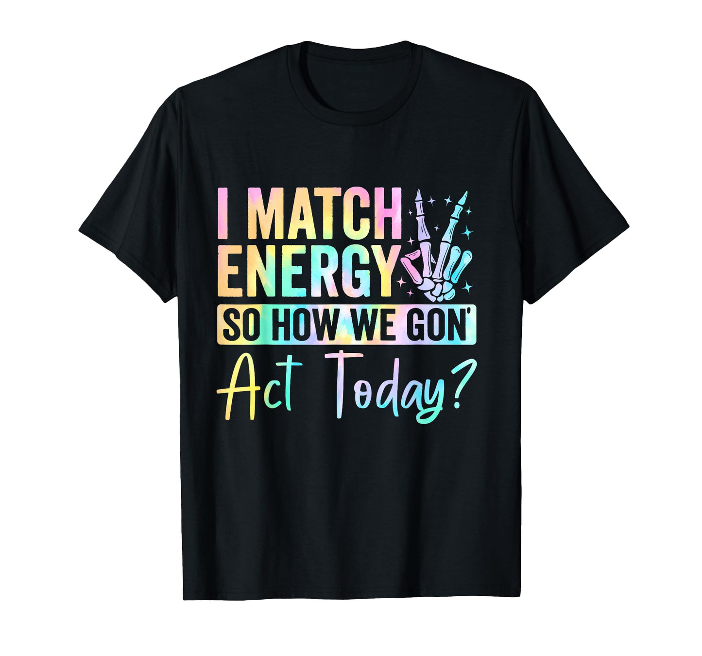 I Match Energy So How We Gone Act Today T-Shirt