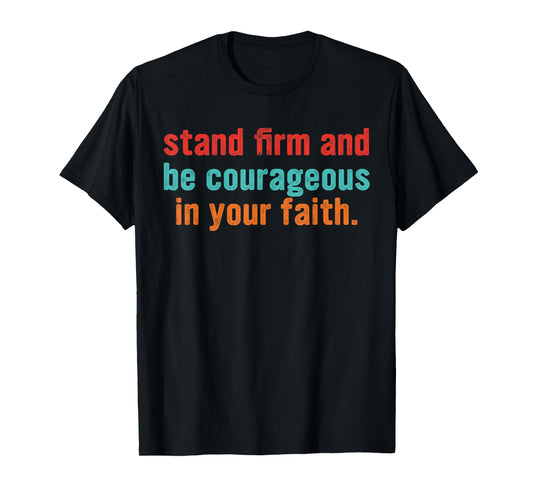 Stand Firm and Be Courageous in Your Faith T-Shirt
