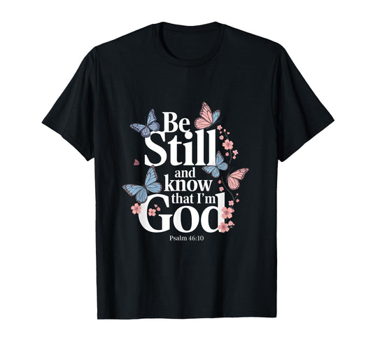 Be Still And Know That I'm God - Bible Verse T-Shirt