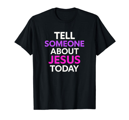 Tell Someone About Jesus Today Modern Christian T-Shirt