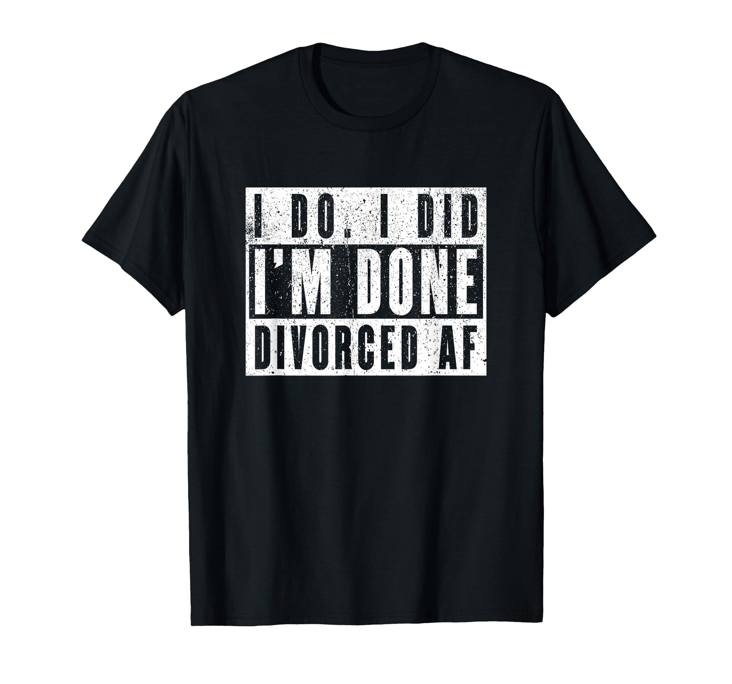 I Do I Did I'm Done. Divorced AF T-Shirt