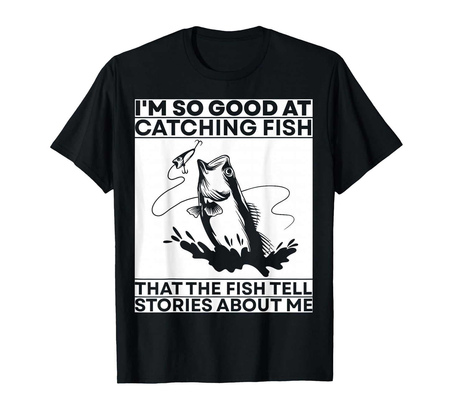 I'm so good at catching fish that the fish tell stories T-Shirt