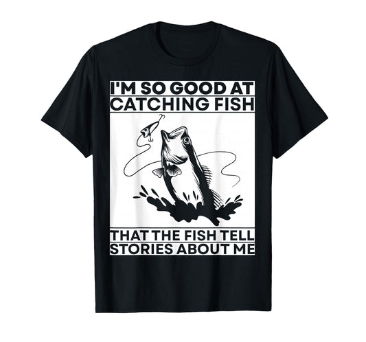 I'm so good at catching fish that the fish tell stories T-Shirt