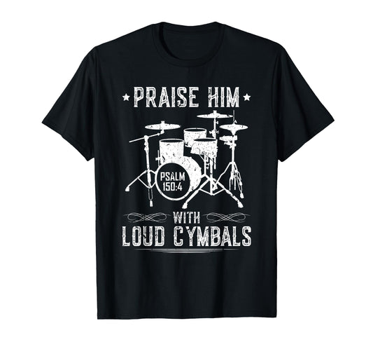 Praise Him With Loud Cymbals Christian Drummer Psalm 150:4 T-Shirt