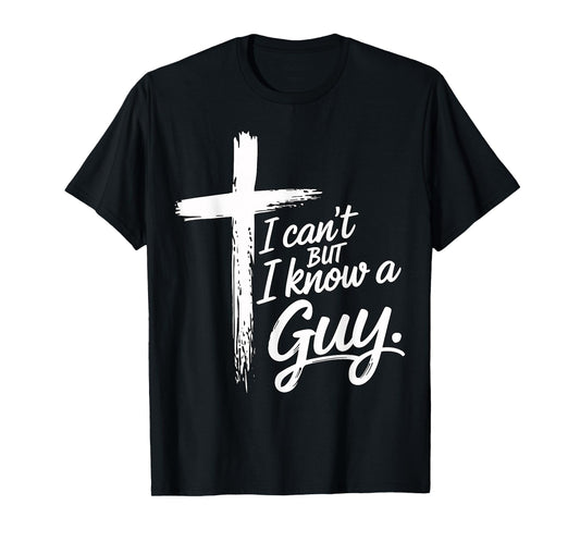I Can’t But I Know A Guy Christian Cross Faith Quote T-Shirt