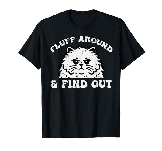 Cat Fluff Around And Find Out Funny Saying Women Men Kids T-Shirt