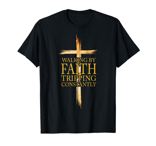 Walking By Faith Tripping Constantly Christian Bible Quotes T-Shirt