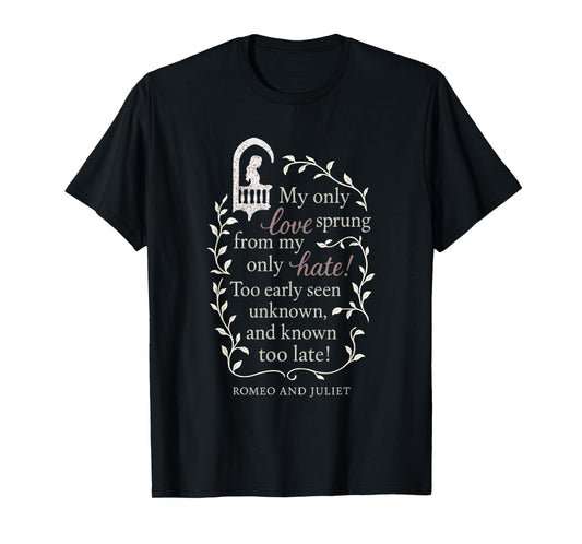 Romeo and Juliet Literary Quote "My Only Love.." Design Gift T-Shirt