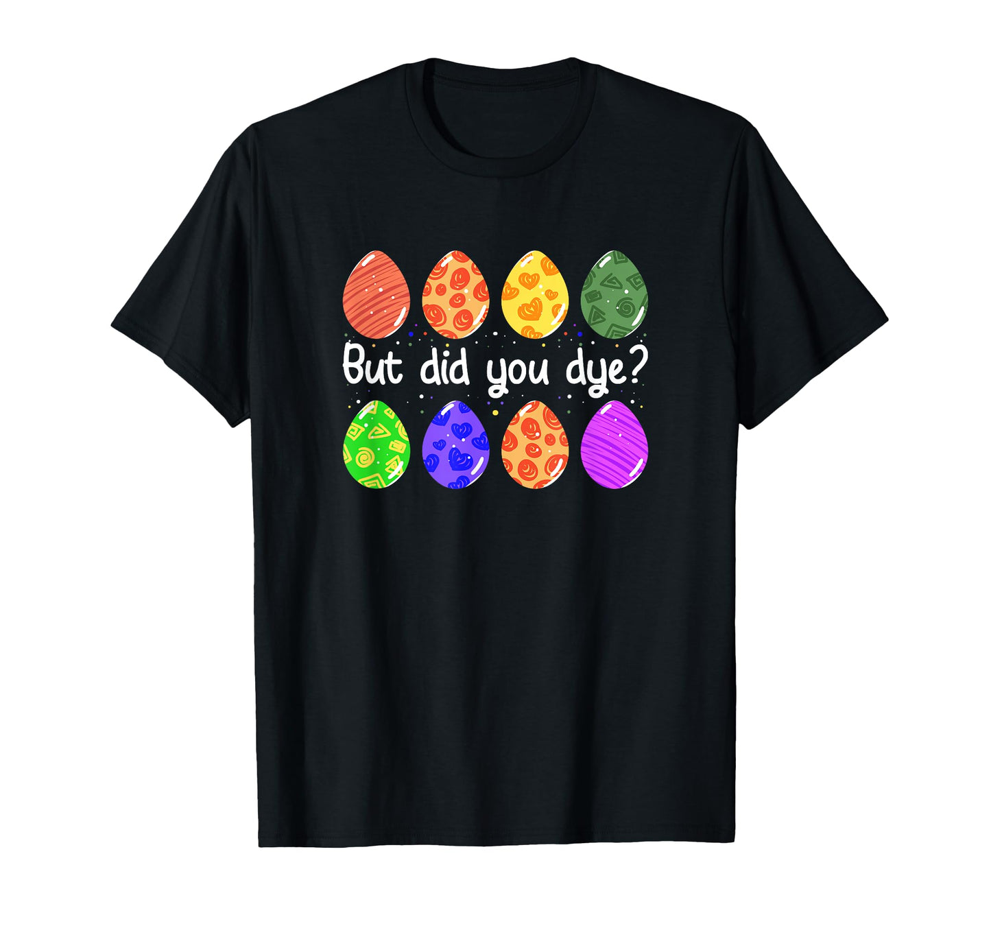 But Did You Dye Funny Dyed Easter Egg Dye Sarcastic T-Shirt