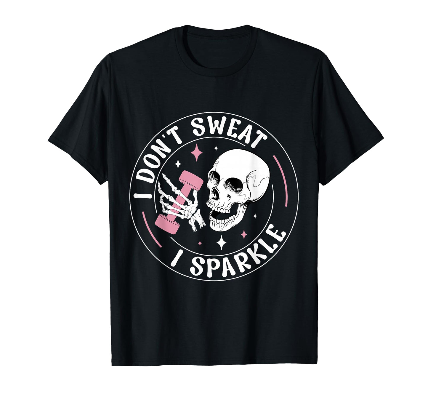 I Don't Sweat Skeleton Funny Skull I Sparkle Workout Fitness T-Shirt