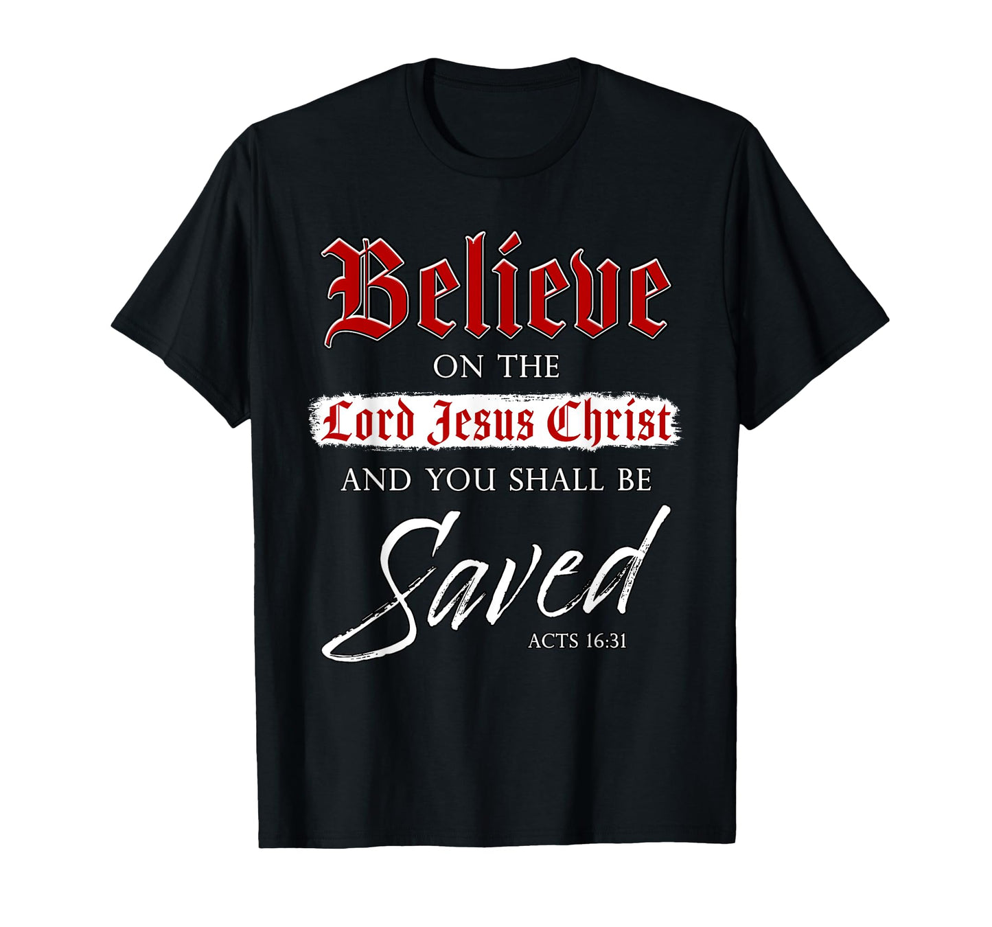 Believe on The Lord Jesus Christ & You Shall Be Saved: Faith T-Shirt