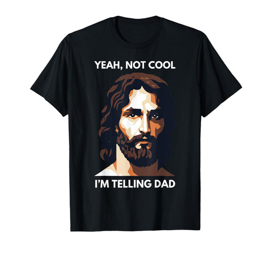 Not Cool, I'm Telling Dad! Funny Jesus Christ T-Shirt