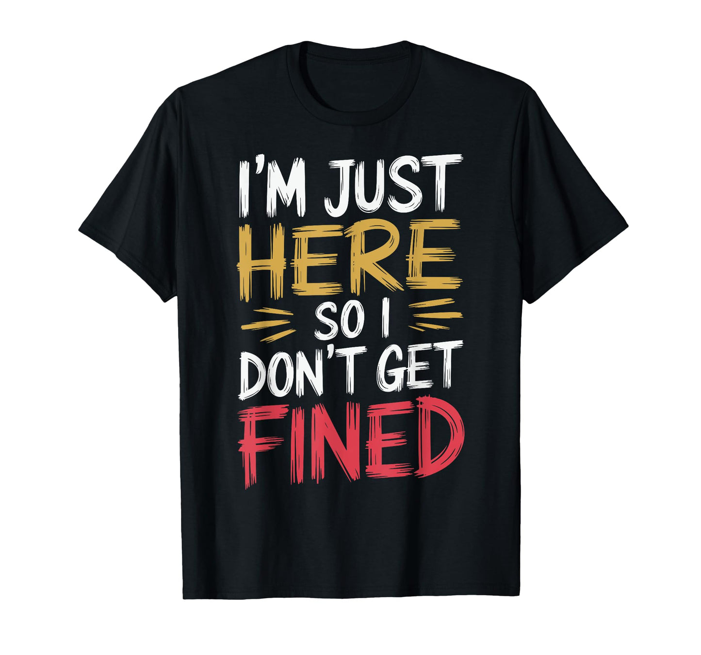 I'm Just Here So I Don't Get Fined T-Shirt