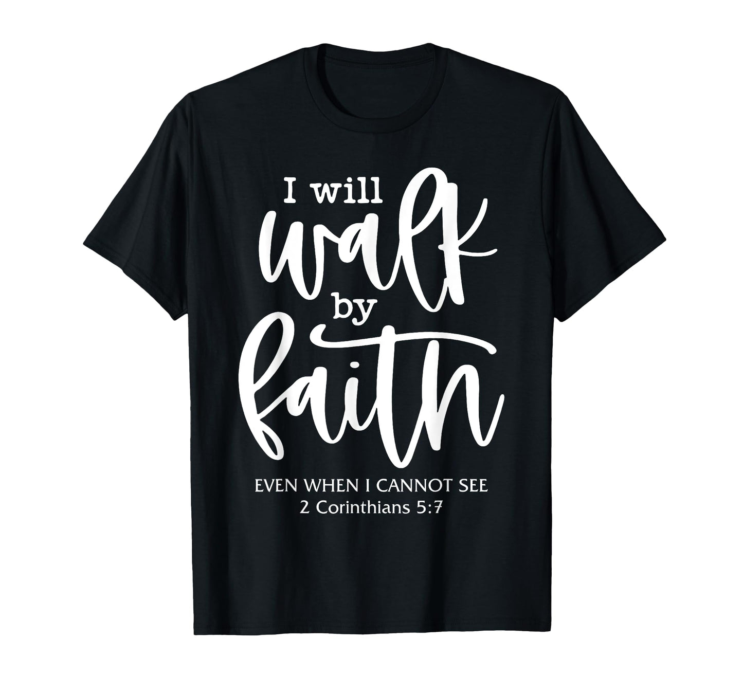 I'll Walk-By-Faith Even I Cannot See Bible Verse Christian T-Shirt