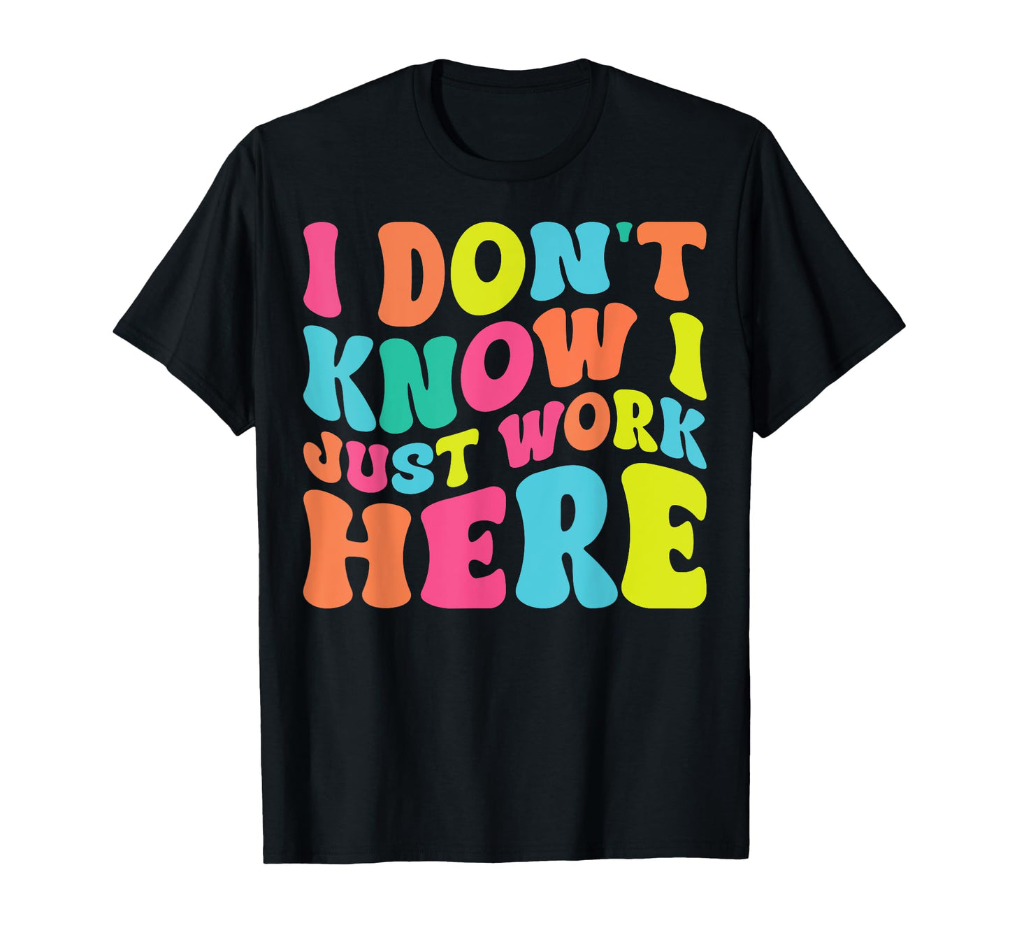 I Don't Know I Just Work Here funny Humorous Sayings T-Shirt
